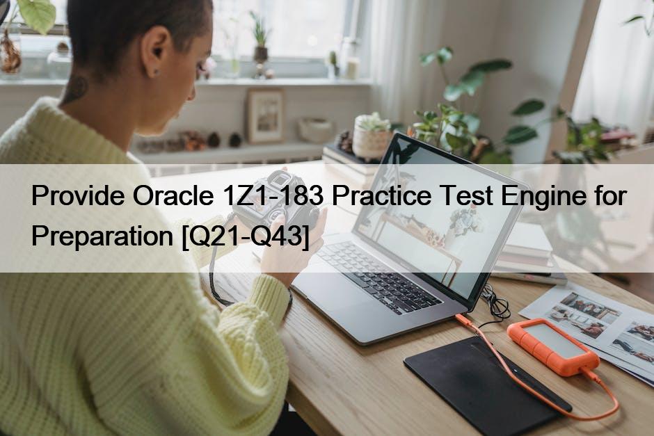 Provide Oracle 1Z1-183 Practice Test Engine for Preparation [Q21-Q43]