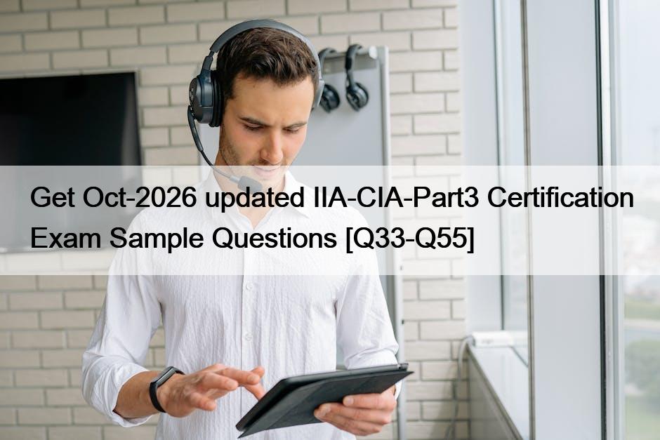 Get Oct-2026 updated IIA-CIA-Part3 Certification Exam Sample Questions [Q33-Q55]