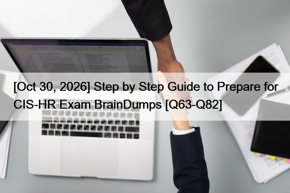 [Oct 30, 2026] Step by Step Guide to Prepare for CIS-HR Exam BrainDumps [Q63-Q82]