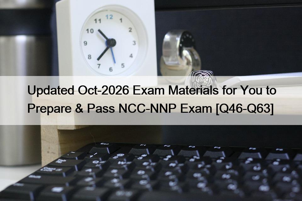 Updated Oct-2026 Exam Materials for You to Prepare & Pass NCC-NNP Exam [Q46-Q63]