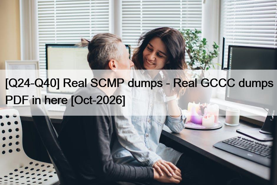[Q24-Q40] Real SCMP dumps – Real GCCC dumps PDF in here [Oct-2026]